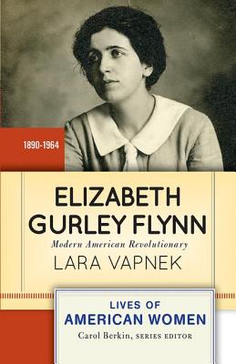 Elizabeth Gurley Flynn: Modern American Revolutionary (Lives of American Women)