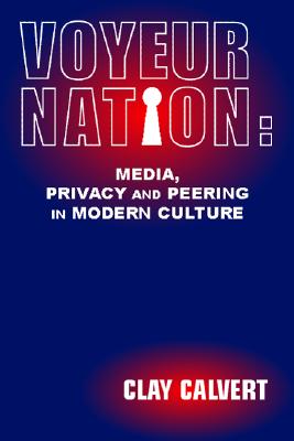Voyeur Nation: Media, Privacy, and Peering in Modern Culture