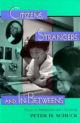 Citizens, Strangers, And In-betweens: Essays On Immigration And Citizenship (New Perspectives on Law, Culture, and Society)
