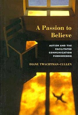 Image for A Passion To Believe: Autism And The Facilitated Communication Phenomenon (Essays in Developmental Science)