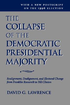 The Collapse Of The Democratic Presidential Majority: Realignment, Dealignment, And Electoral Change From Franklin Roosevelt To Bill Clinton (Transforming American Politics)