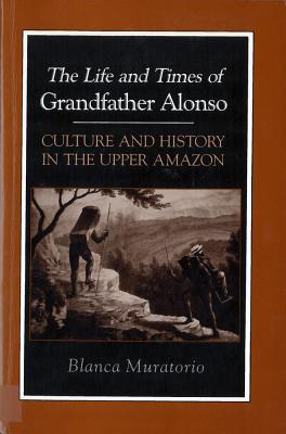 The Life and Times of Grandfather Alonso: Culture and History in the Upper Amazon (Hegemony and Experience)