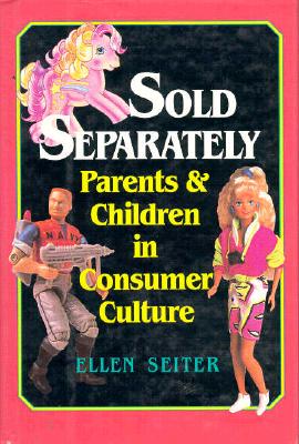 Sold Separately: Children and Parents in Consumer Culture (Communications, Media, and Culture)