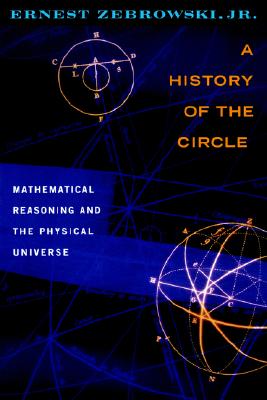A History of the Circle: Mathematical Reasoning and the Physical Universe