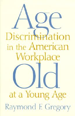 Age Discrimination in the American Workplace: Old at a Young Age