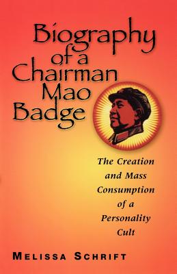 Biography of a Chairman Mao Badge: The Creation and Mass Consumption of a Personality Cult