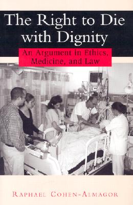 Image for The Right to Die with Dignity: An Argument in Ethics, Medicine, and Law