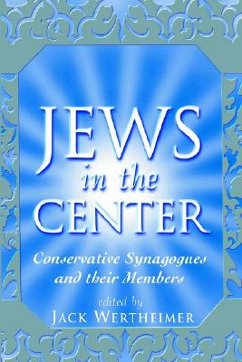 Jews in the Center: Conservative Synagogues and Their Members