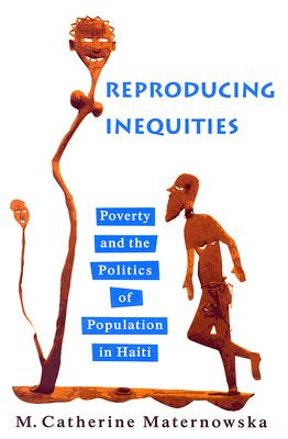Reproducing Inequities: Poverty and the Politics of Population in Haiti (Studies in Medical Anthropology)