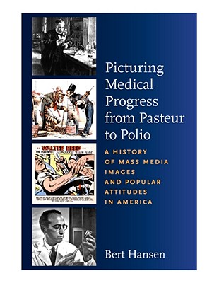 Picturing Medical Progress from Pasteur to Polio: A History of Mass Media Images and Popular Attitudes in America