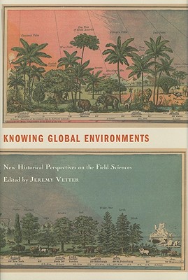 Knowing Global Environments: New Historical Perspectives on the Field Sciences (Studies in Modern Science, Technology, and the Environment)