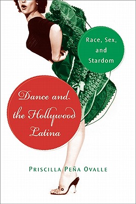 Dance and the Hollywood Latina: Race, Sex, and Stardom (Latinidad: Transnational Cultures in the)