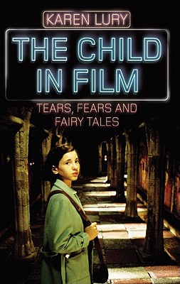 The Child in Film: Tears, Fears, and Fairy Tales (Rutgers Series in Childhood Studies)