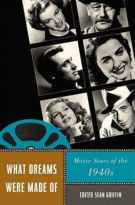 What Dreams Were Made Of: Movie Stars of the 1940s (Star Decades: American Culture/American)