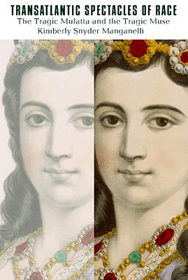 Transatlantic Spectacles of Race: The Tragic Mulatta and the Tragic Muse (The American Literatures Initiative)