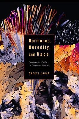 Hormones, Heredity, and Race: Spectacular Failure in Interwar Vienna (Studies in Modern Science, Technology, a)