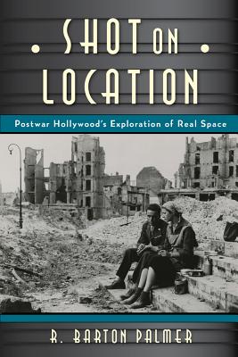 Shot on Location: Postwar American Cinema and the Exploration of Real Place (Techniques of the Moving Image)