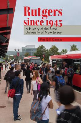 Rutgers since 1945: A History of the State University of New Jersey (Rivergate Regionals Collection)