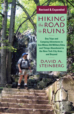 Hiking the Road to Ruins: Daytrips and Camping Adventures to Iron Mines, Old Military Sites, and Things Abandoned in the New York City Area.and Beyond (Rivergate Regionals Collection)