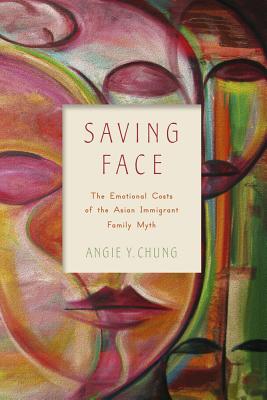 Saving Face: The Emotional Costs of the Asian Immigrant Family Myth (Families in Focus)