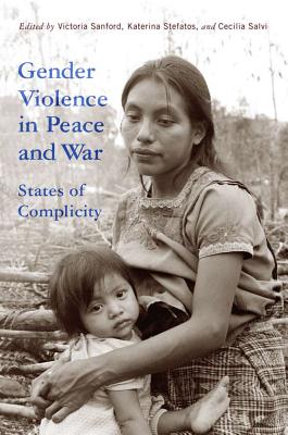 Gender Violence in Peace and War: States of Complicity