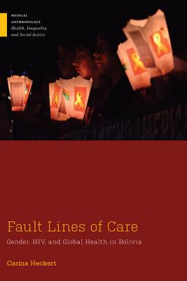 Fault Lines of Care: Gender, HIV, and Global Health in Bolivia (Medical Anthropology)