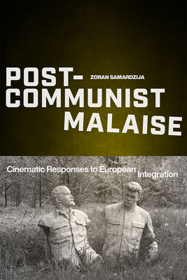 Post-Communist Malaise: Cinematic Responses to European Integration (Media Matters)