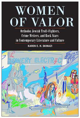 Women Of Valor: Orthodox Jewish Troll Fighters, Crime Writers, And Rock Stars In Contemporary Literature And Culture