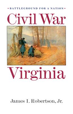 Civil War Virginia: Battleground for a Nation