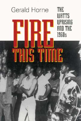 Fire This Time: The Watts Uprising and the 1960s (Carter G. Woodson Institute Series in Black Studies)