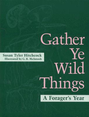 Gather Ye Wild Things - A Foragers Year