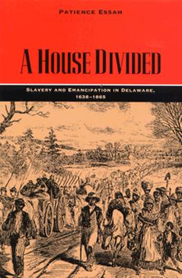 A House Divided: Slavery and Emancipation in Delaware, 16381865 (Carter G. Woodson Institute Series: Black Studies at Work in the World)