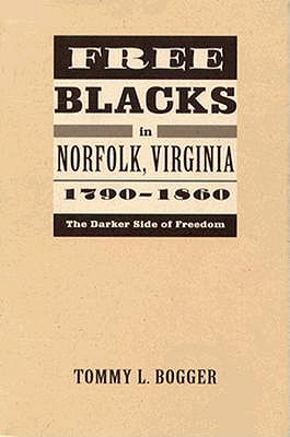Free Blacks in Norfolk Virginia 1790-1860: The Darker Side of Freedom (Carter G. Woodson Institute Series in Black Studies)