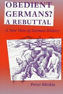 Obedient Germans A Rebuttal: A New View of German History (Studies in Early Modern German History)