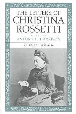 The Letters of Christina Rossetti : Volume 3, 1882-1886 (Victorian Literature and Culture Series)