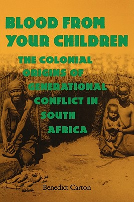 Blood from Your Children: The Colonial Origins of Generational Conflict in South Africa (Reconsiderations in Southern African History)