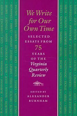 Image for We Write for Our Own Time: Selected Essays from Seventy-Five Years of the Virginia Quarterly Review