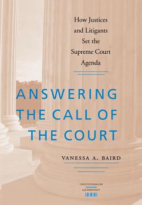 Answering the Call of the Court: How Justices and Litigants Set the Supreme Court Agenda (Constitutionalism and Democracy)