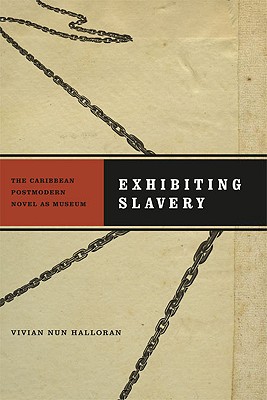 Exhibiting Slavery: The Caribbean Postmodern Novel as Museum (New World Studies)