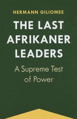 The Last Afrikaner Leaders: A Supreme Test of Power (Reconsiderations in Southern African History)