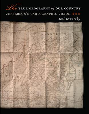The True Geography of Our Country: Jeffersons Cartographic Vision