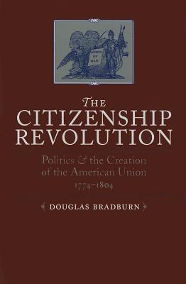 The Citizenship Revolution: Politics and the Creation of the American Union, 1774-1804 (Jeffersonian America)