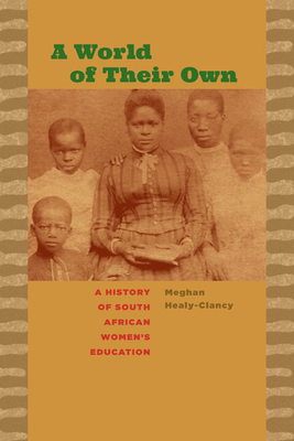 A World of Their Own: A History of South African Womens Education (Reconsiderations in Southern African History)