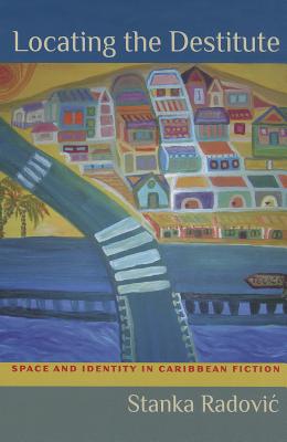 Locating the Destitute: Space and Identity in Caribbean Fiction (New World Studies)