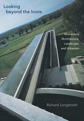 Image for Looking beyond the Icons: Midcentury Architecture, Landscape, and Urbanism Looking beyond the Icons: Midcentury Architecture, Landscape, and Urbanism