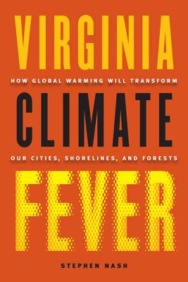 Virginia Climate Fever: How Global Warming Will Transform Our Cities, Shorelines, and Forests