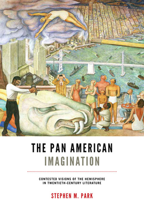 The Pan American Imagination: Contested Visions of the Hemisphere in Twentieth-Century Literature (New World Studies)