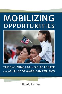 Mobilizing Opportunities: The Evolving Latino Electorate and the Future of American Politics (Race, Ethnicity, and Politics)