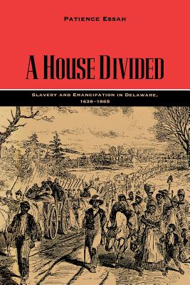 A House Divided: Slavery and Emancipation in Delaware, 16381865 (Carter G. Woodson Institute Series: Black Studies at Work in the World)