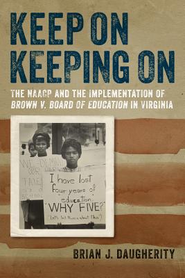 Keep On Keeping On: The NAACP and the Implementation of Brown v. Board of Education in Virginia (Carter G. Woodson Institute Series)